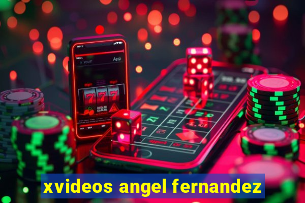 xvideos angel fernandez